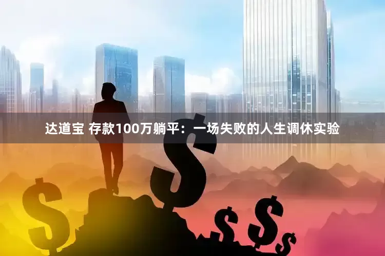 达道宝 存款100万躺平：一场失败的人生调休实验